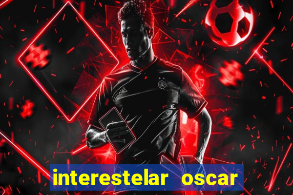 interestelar oscar interestelar quantos oscar